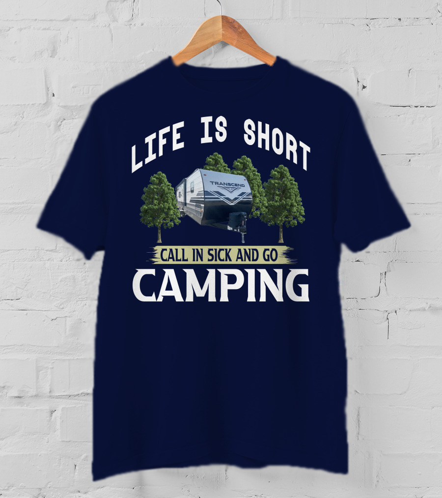 Life Is Short Call IN Sick And Go Camping Transcend T-Shirt