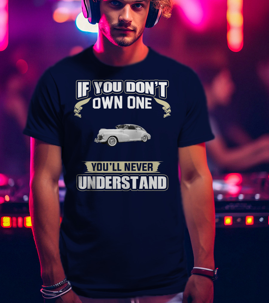 If You Don't Own One You'll Never Understand Chevrolet Fleetline T-Shirt