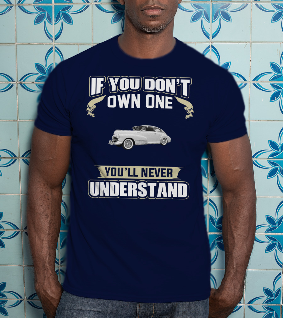 If You Don't Own One You'll Never Understand Chevrolet Fleetline T-Shirt