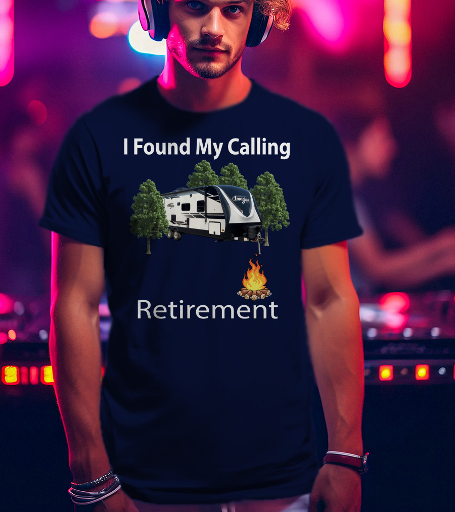 I Found My Calling Imagine 2600RB Retirement Adventure With Campfire T-Shirt
