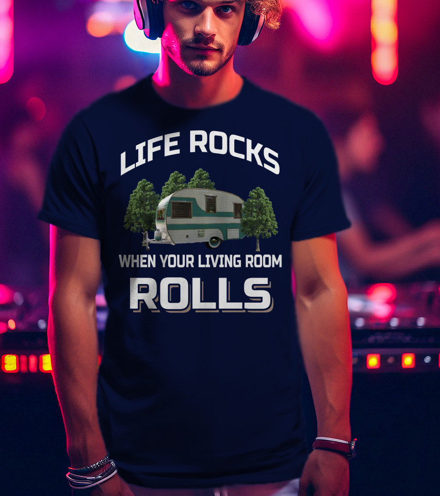 Life Rocks When Your Living Room Rolls Cardinal Travel Trailers T-Shirt