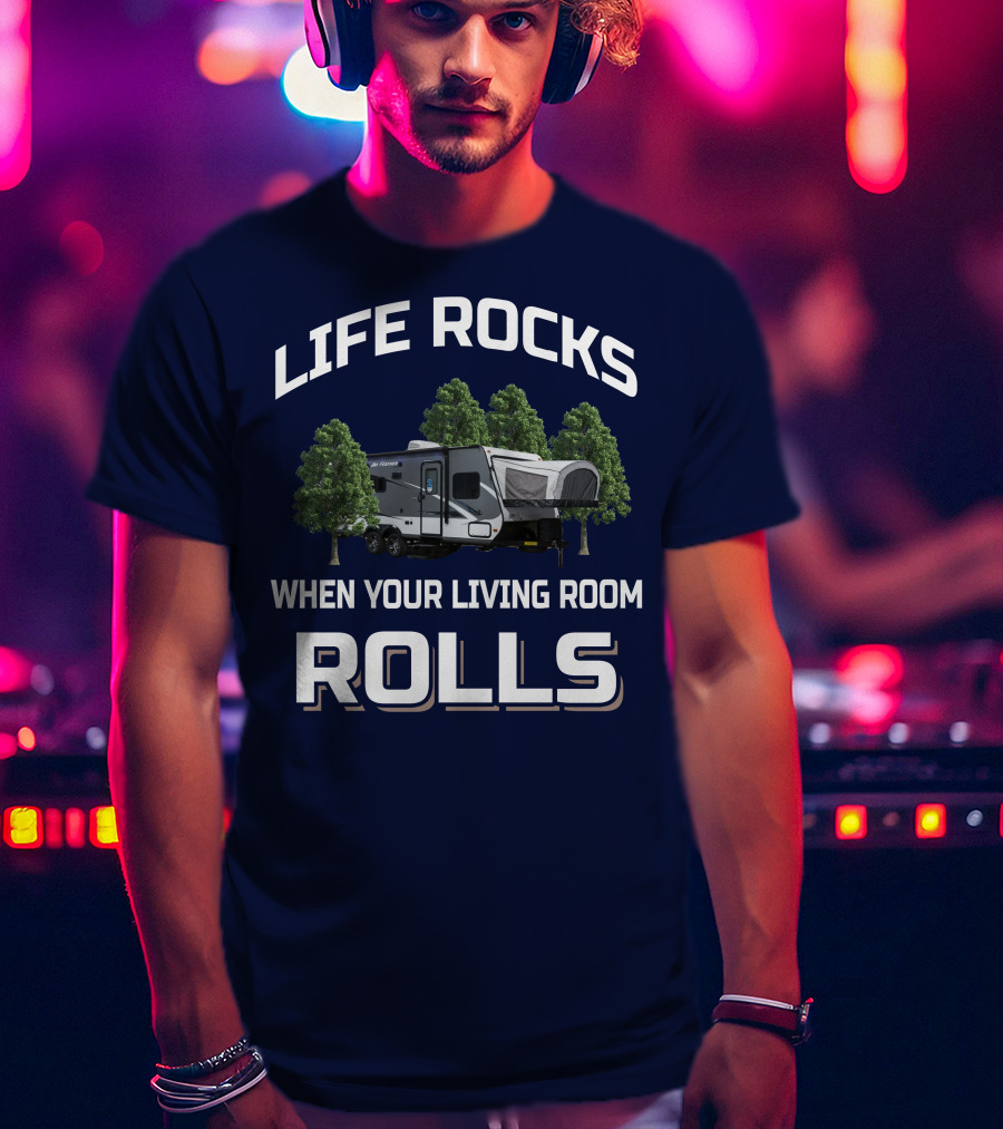 LIFE ROCKS WHEN YOUR LIVING ROOM ROLLS Hybrid Travel Trailer T-Shirt