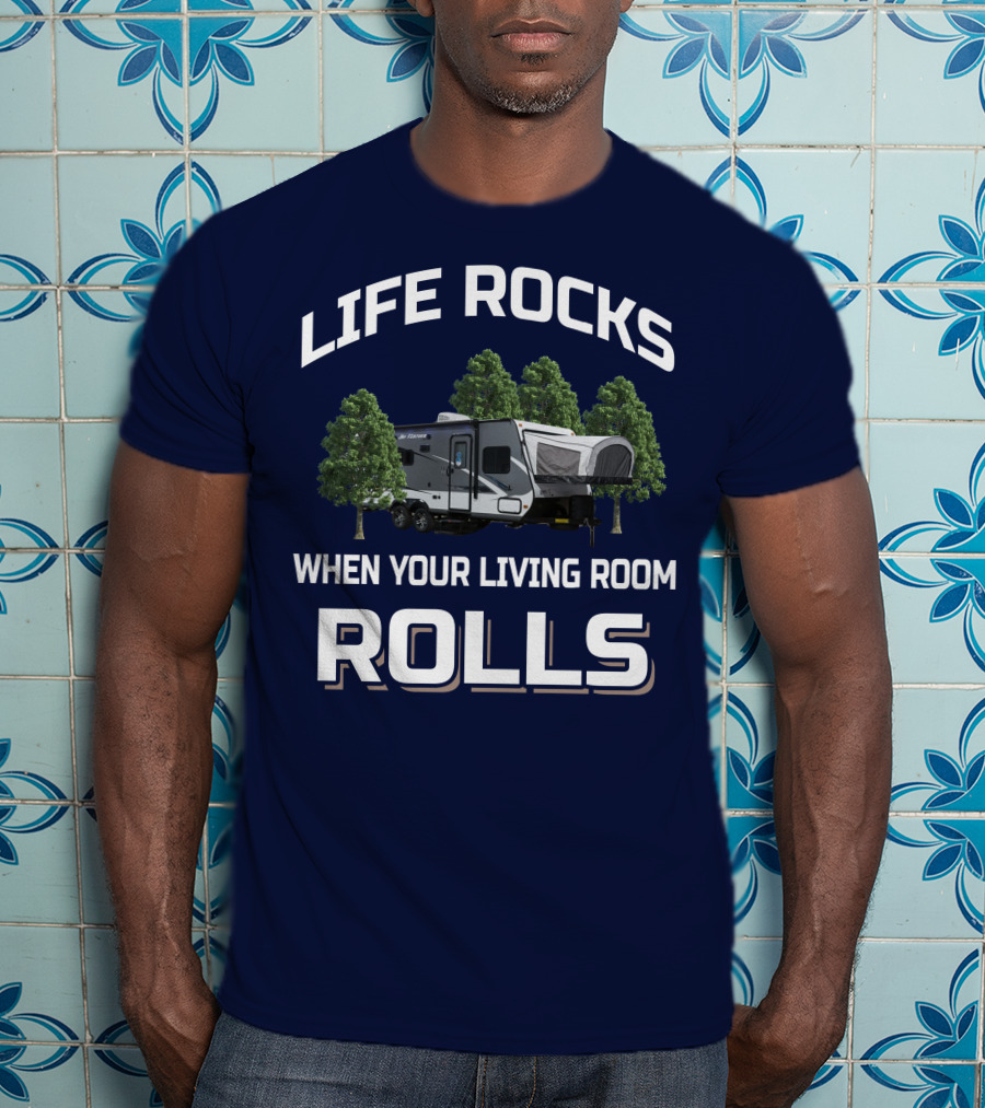 LIFE ROCKS WHEN YOUR LIVING ROOM ROLLS Hybrid Travel Trailer T-Shirt