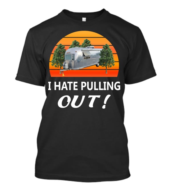 I Hate Pulling Out Airstream Land Yacht Ambassador International T-Shirt