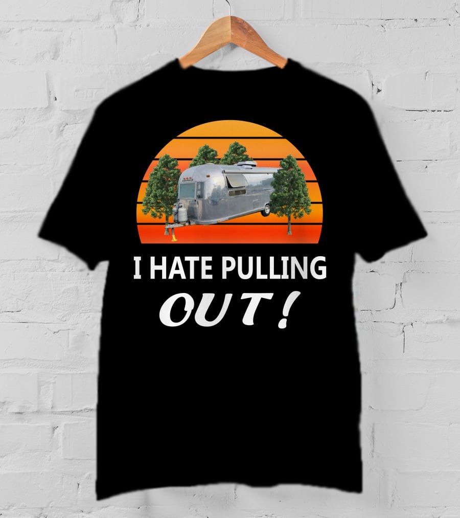 I Hate Pulling Out Airstream Land Yacht Ambassador International T-Shirt