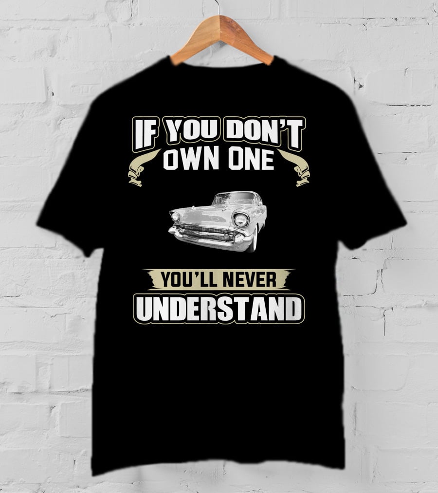 If You Don't Own One 1957 Chevy You'll Never Understand T-Shirt