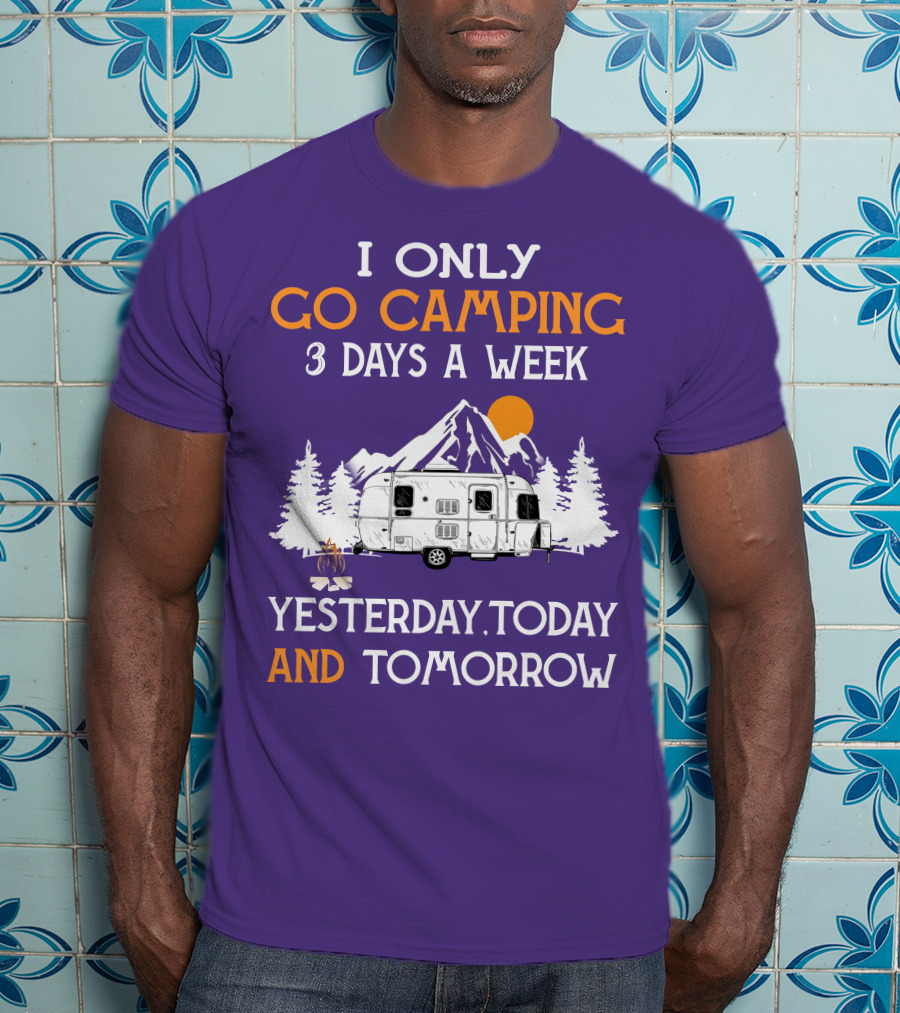I Only Go Camping 3 Days A Week Yesterday Today And Tomorrow Airstreamers T-Shirt