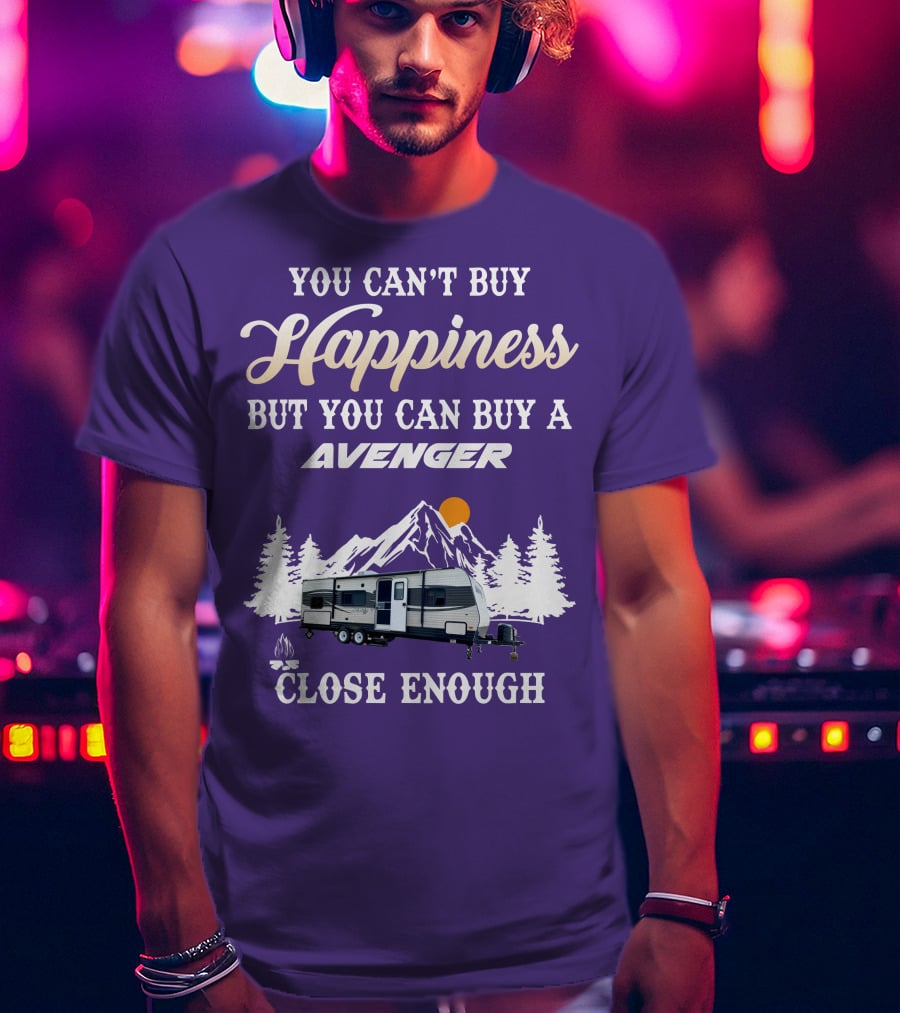 You Can't Buy Happiness But You Can Buy A Avenger Close Enough T-Shirt