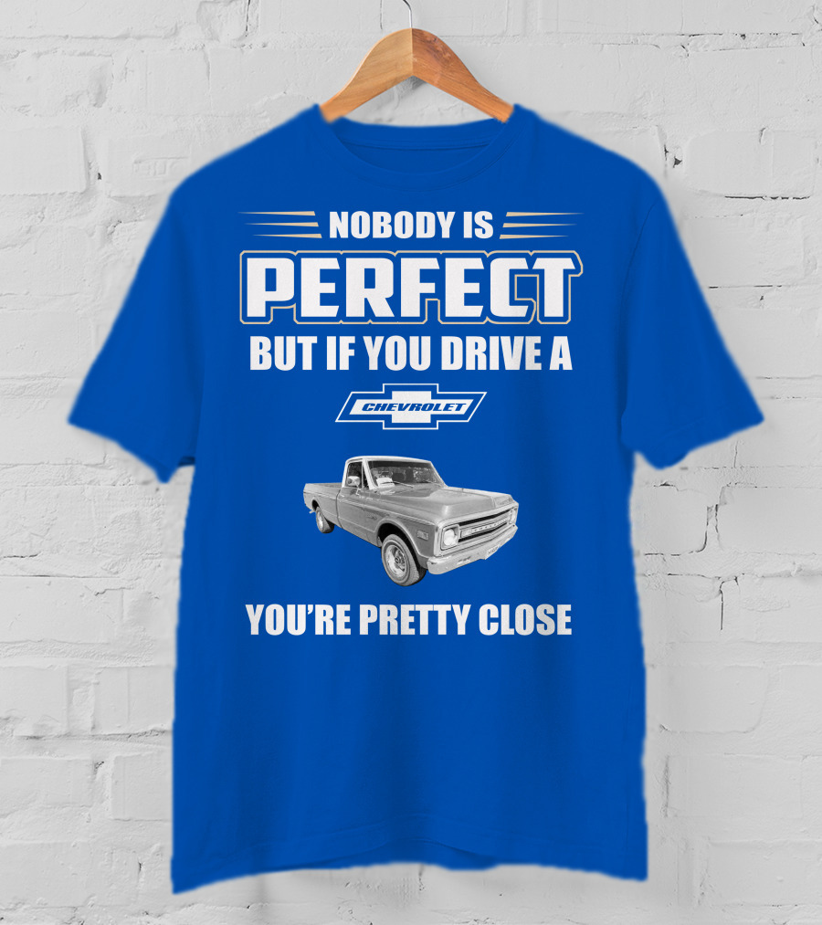 Nobody Is Perfect But If You Drive A Chevrolet You're Pretty Close T-Shirt