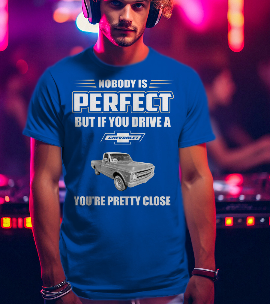 Nobody Is Perfect But If You Drive A Chevrolet You're Pretty Close T-Shirt