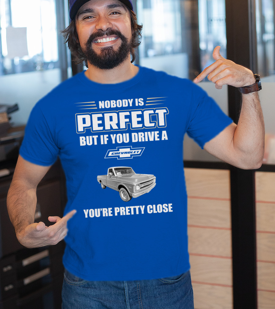 Nobody Is Perfect But If You Drive A Chevrolet You're Pretty Close T-Shirt