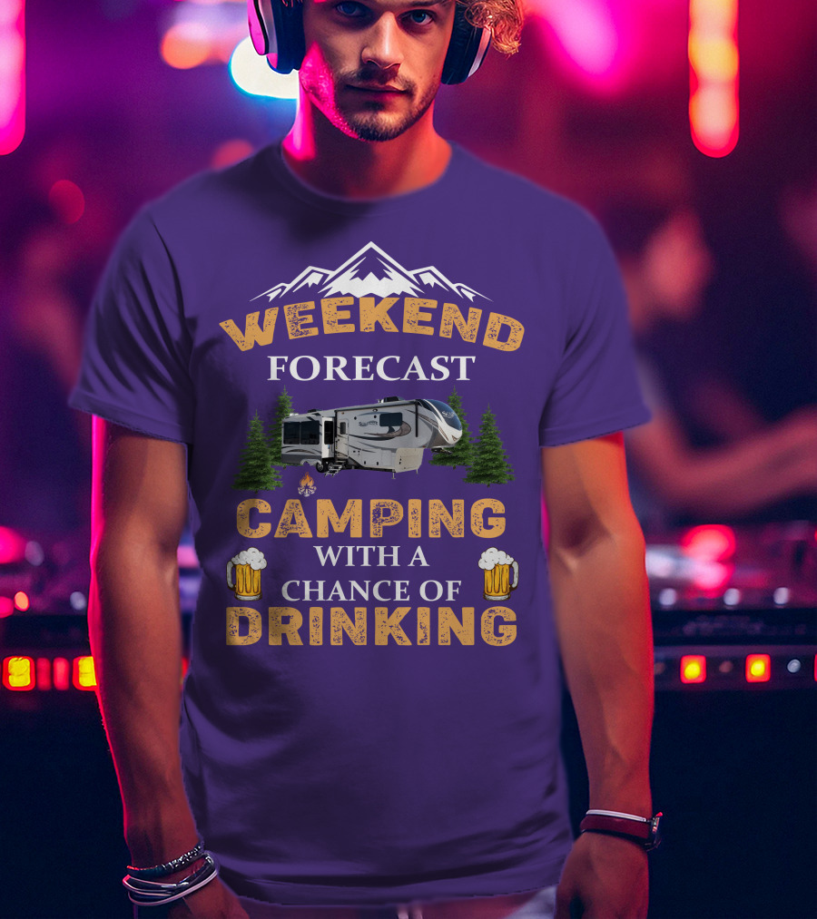 Weekend Forecast Camping With A Chance Of Drinking Mountain RV T-Shirt