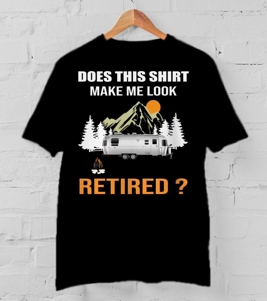 Does This Shirt Make ME Look Retired Airstream Camping T-Shirt