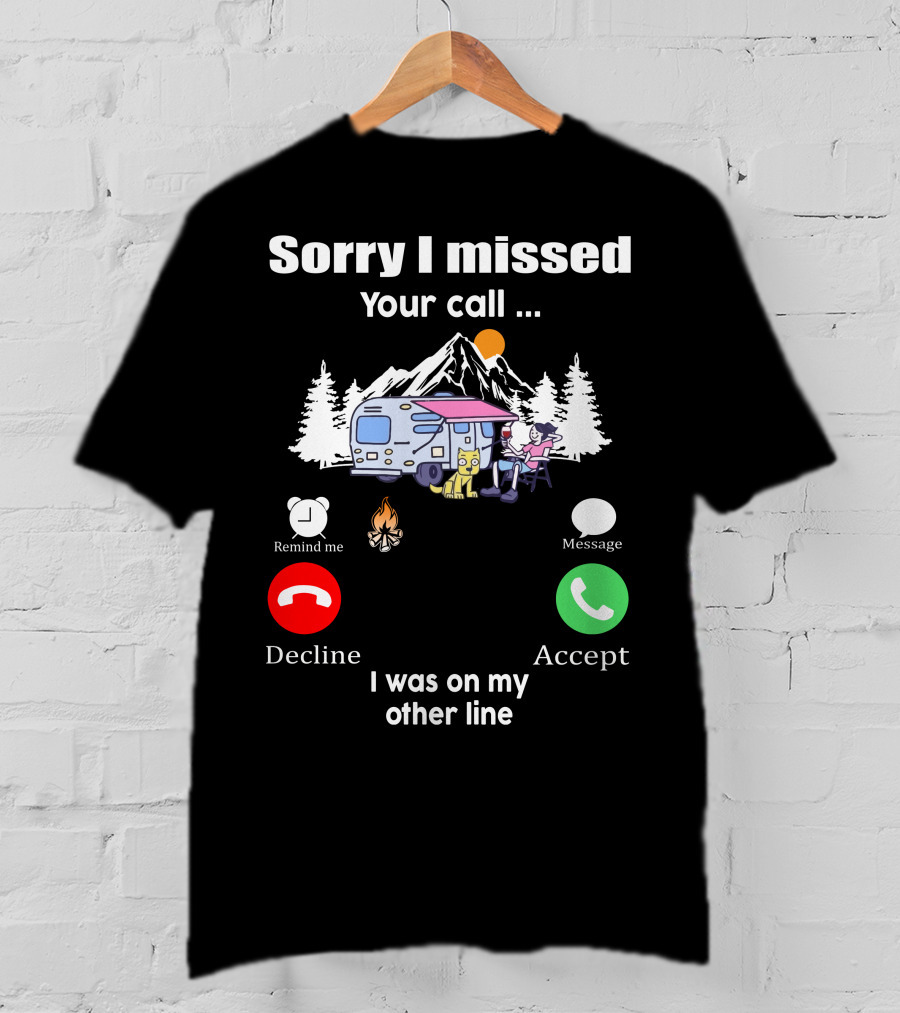 Sorry I Missed Your Call I Was On My Other Line Camping Adventure T-Shirt