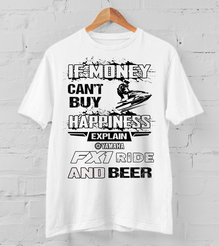 If Money Can't Buy Happiness Explain Yamaha Fx1 Ride And Beer T-Shirt