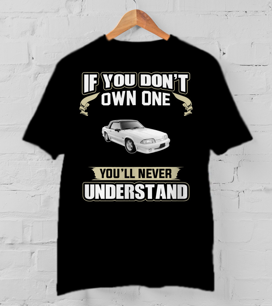 If You Don't Own One You'll Never Understand Fox Body Convertibles T-Shirt