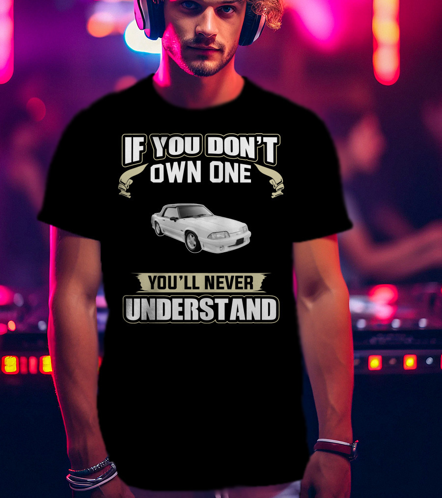 If You Don't Own One You'll Never Understand Fox Body Convertibles T-Shirt