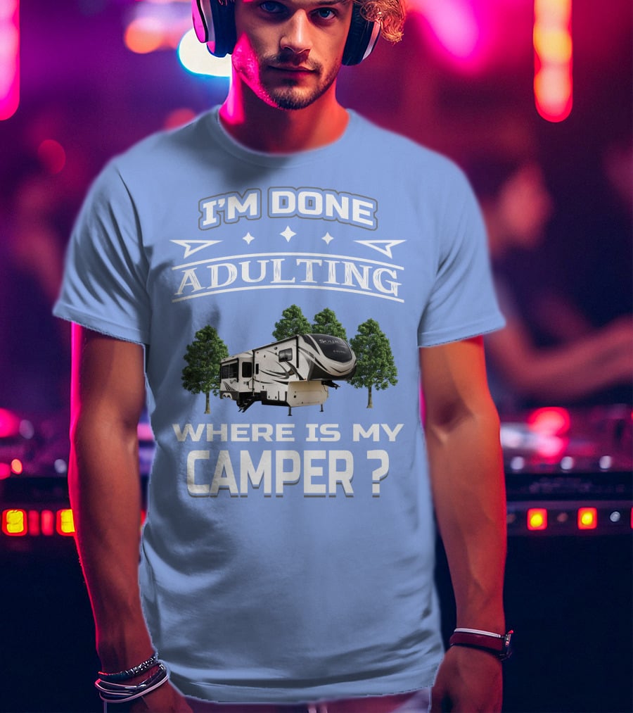 I'm Done Adulting Where Is My Camper GD Solitude 3950BH T-Shirt