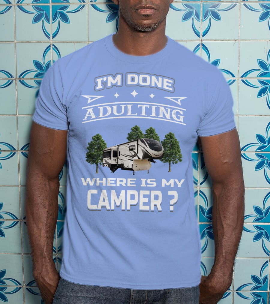 I'm Done Adulting Where Is My Camper GD Solitude 3950BH T-Shirt