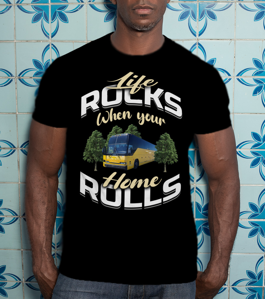 Life Rocks When Your Home Rolls Prevost Bus To RV Conversions T-Shirt