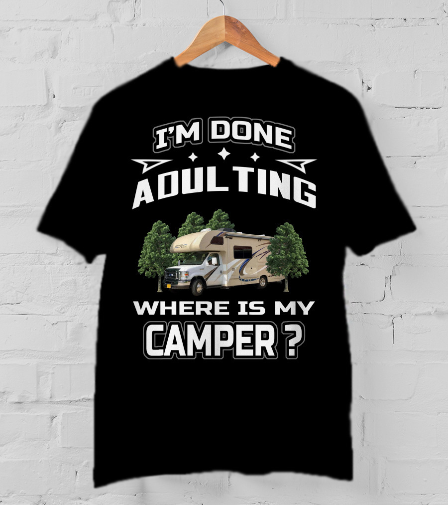 I'm Done Adulting Where Is My Camper T-Shirt