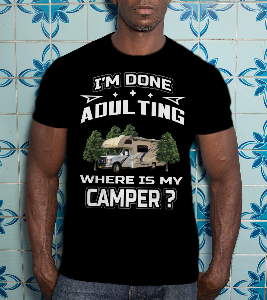 I'm Done Adulting Where Is My Camper T-Shirt