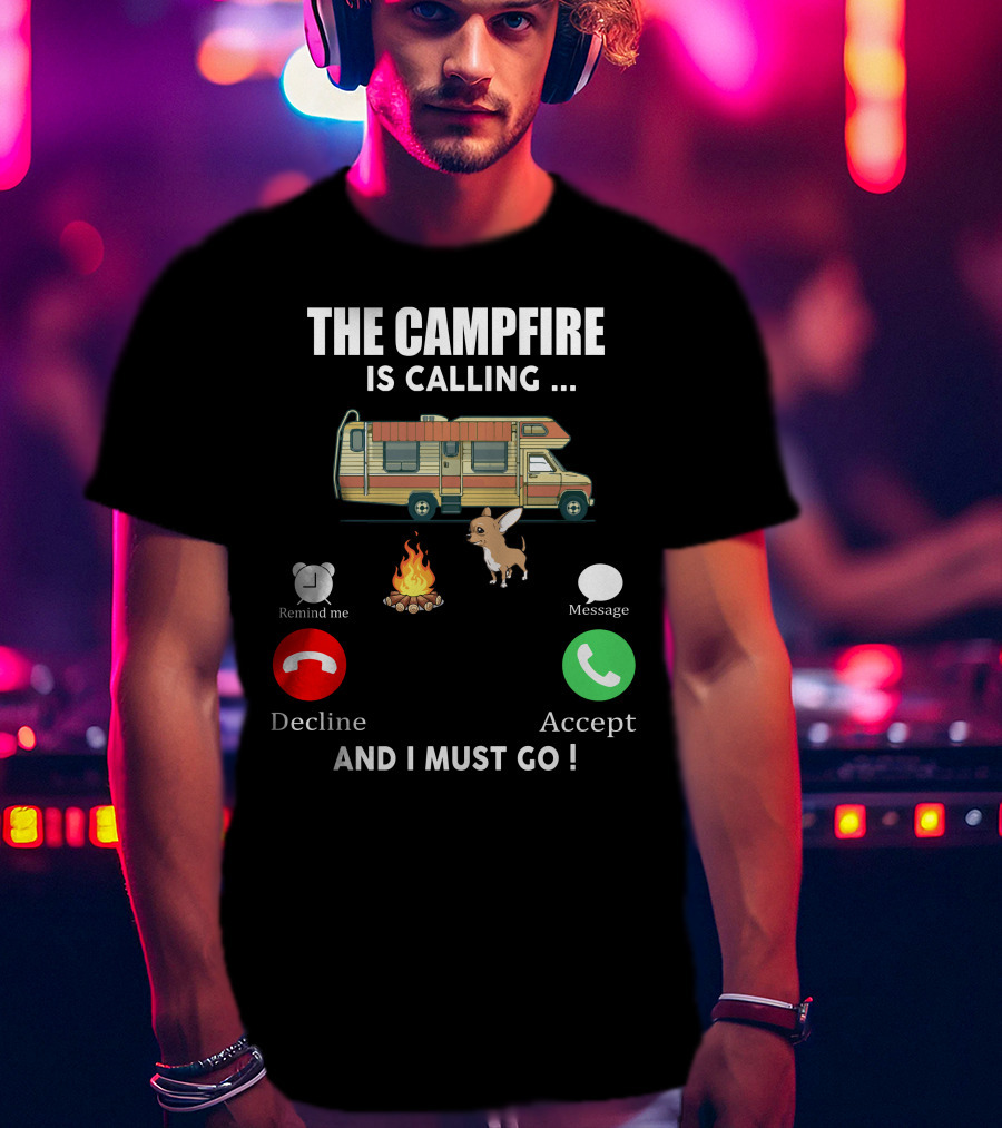 The Campfire Is Calling And I Must Go Chihuahua Camper Adventure T-Shirt