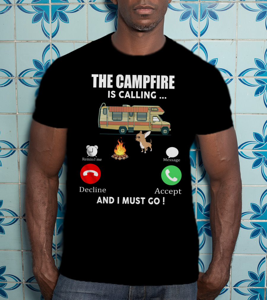 The Campfire Is Calling And I Must Go Chihuahua Camper Adventure T-Shirt
