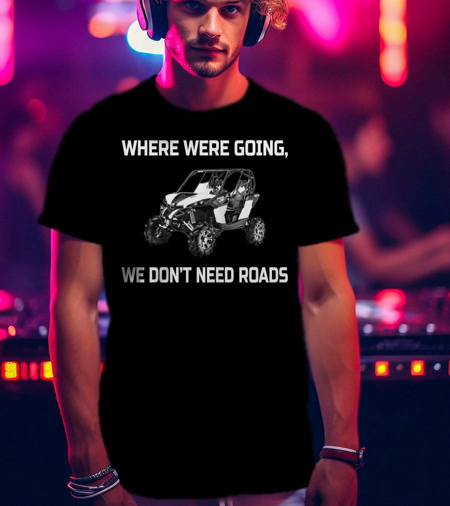 Where We're Going We Don't Need Roads Maverick 1000 Xmr T-Shirt