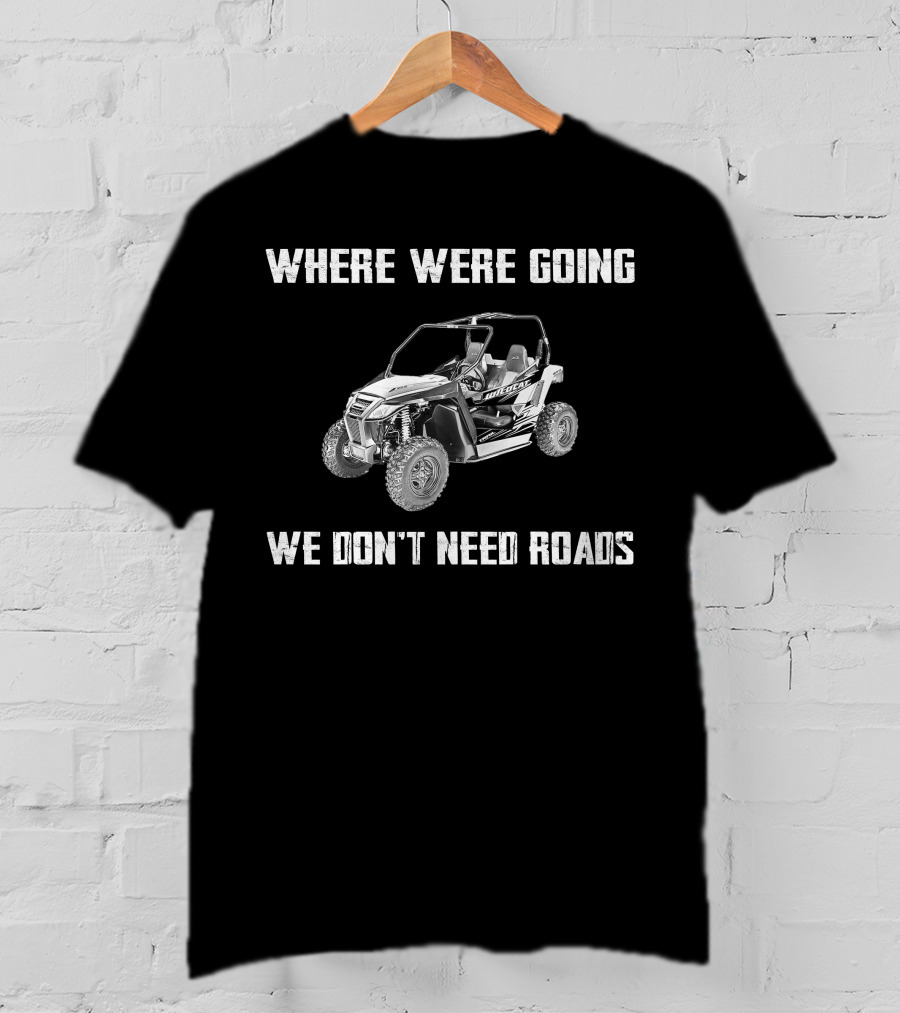 Arctic Cat Wildcat Trail Where We're Going We Don't Need Roads T-Shirt