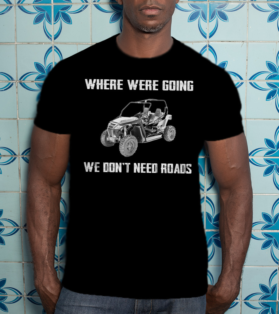 Arctic Cat Wildcat Trail Where We're Going We Don't Need Roads T-Shirt