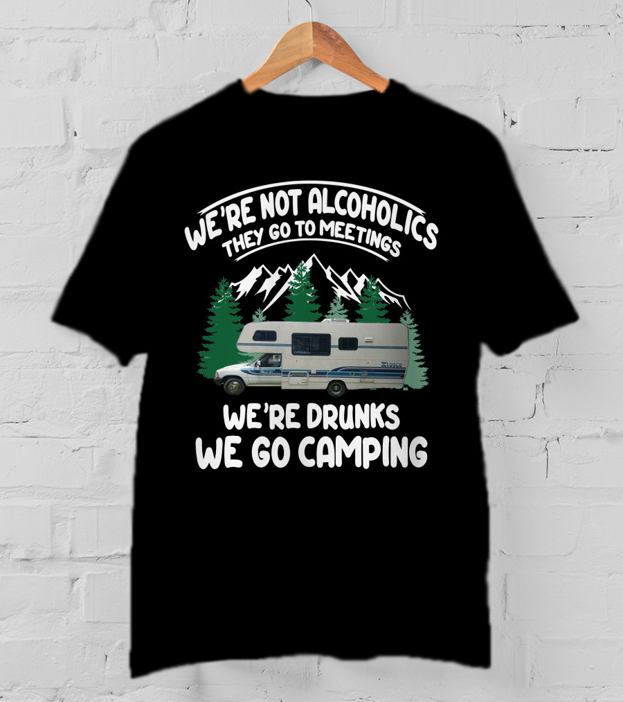 We're Not Alcoholics They Go To Meetings We're Drunks We Go Camping Special Toyota Motorhome Camping T-Shirt