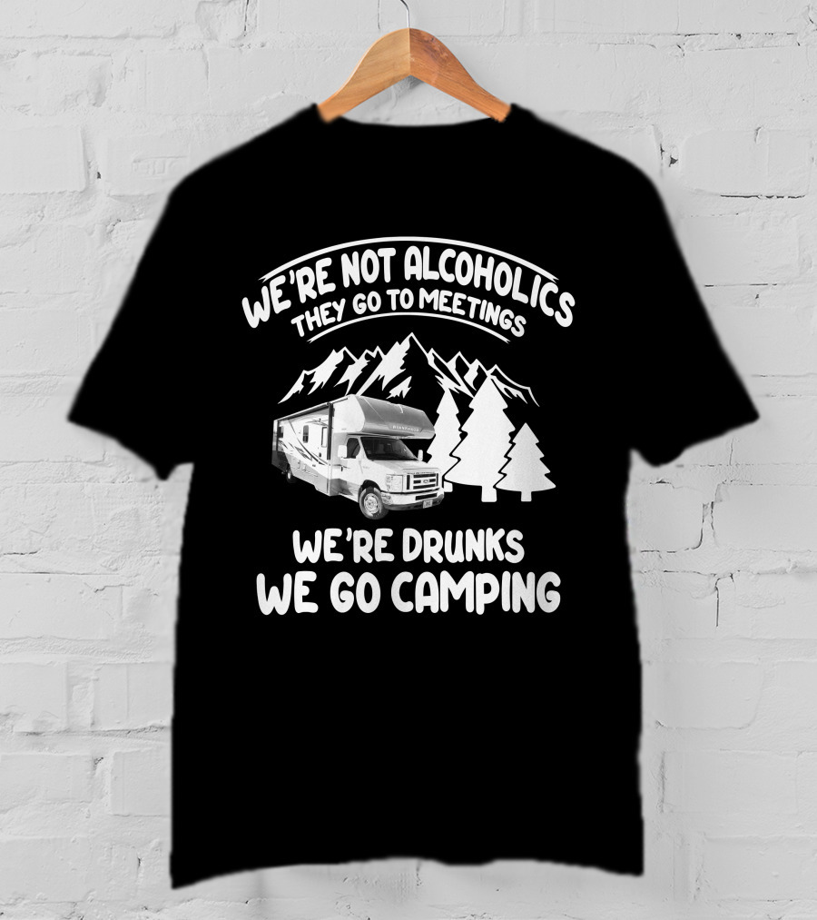 We're Not Alcoholics They Go To Meetings We're Drunks We Go Camping Winnebago RV T-Shirt