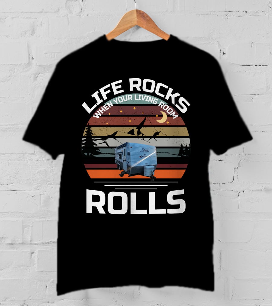 Life Rocks When Your Living Room Rolls Zinger Camper T-Shirt