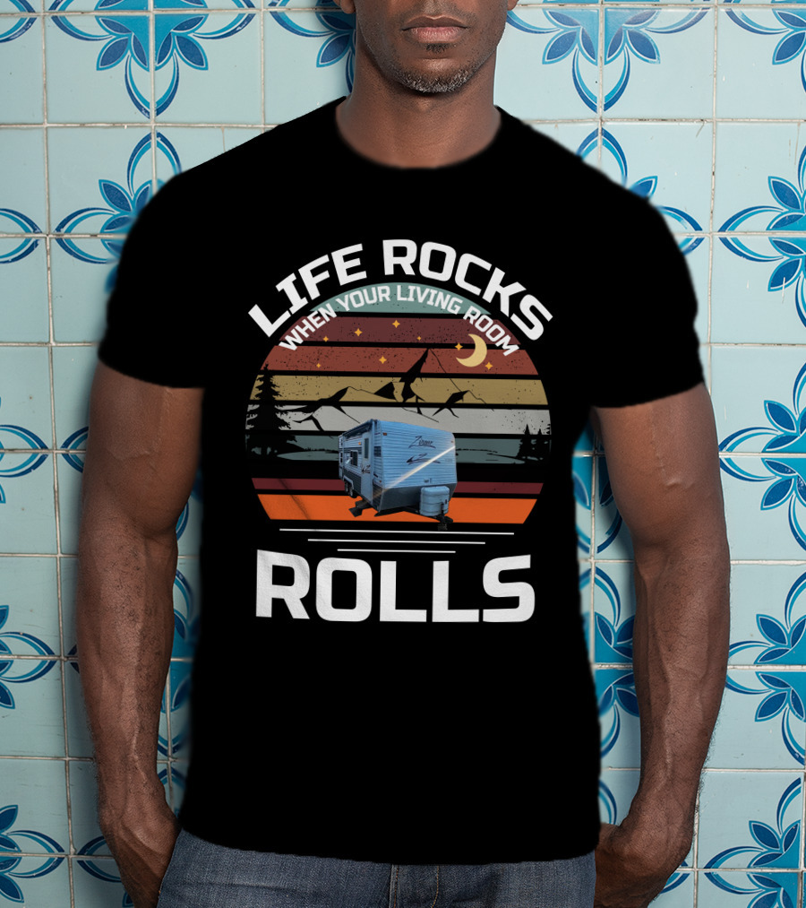 Life Rocks When Your Living Room Rolls Zinger Camper T-Shirt