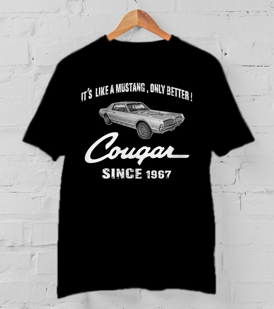 Cougar It's Like A Mustang Only Better Since 1967 T-Shirt