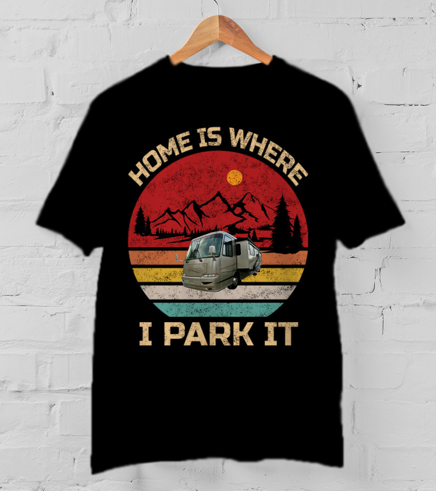 Home Is Where I Park It RV And Camper T-Shirt