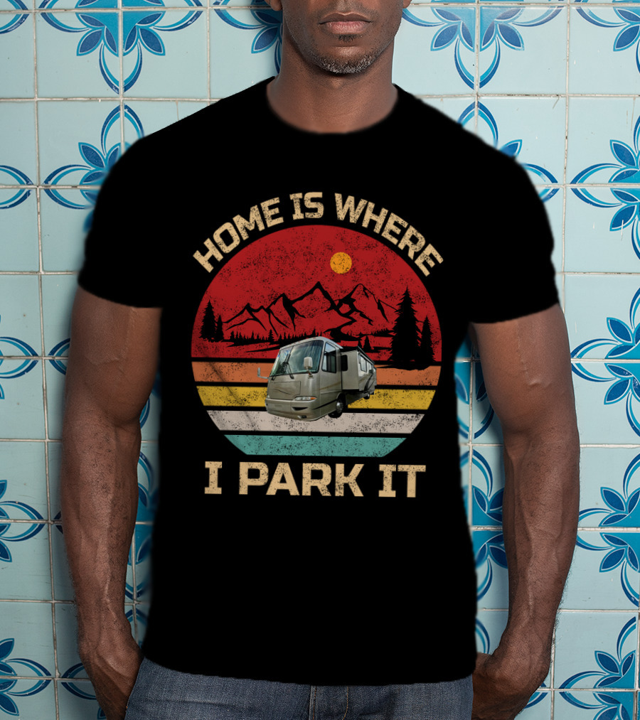 Home Is Where I Park It RV And Camper T-Shirt
