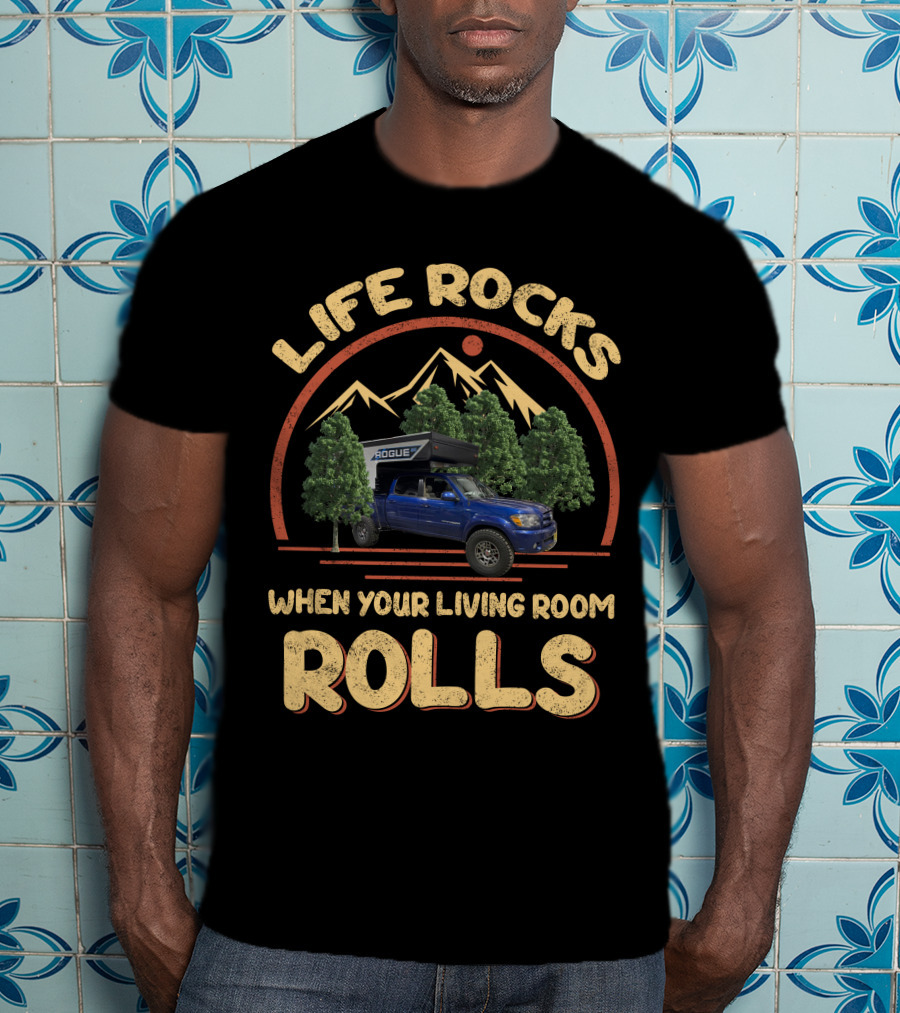 Life Rocks When Your Living Room Rolls Pop Up Truck Campers T-Shirt