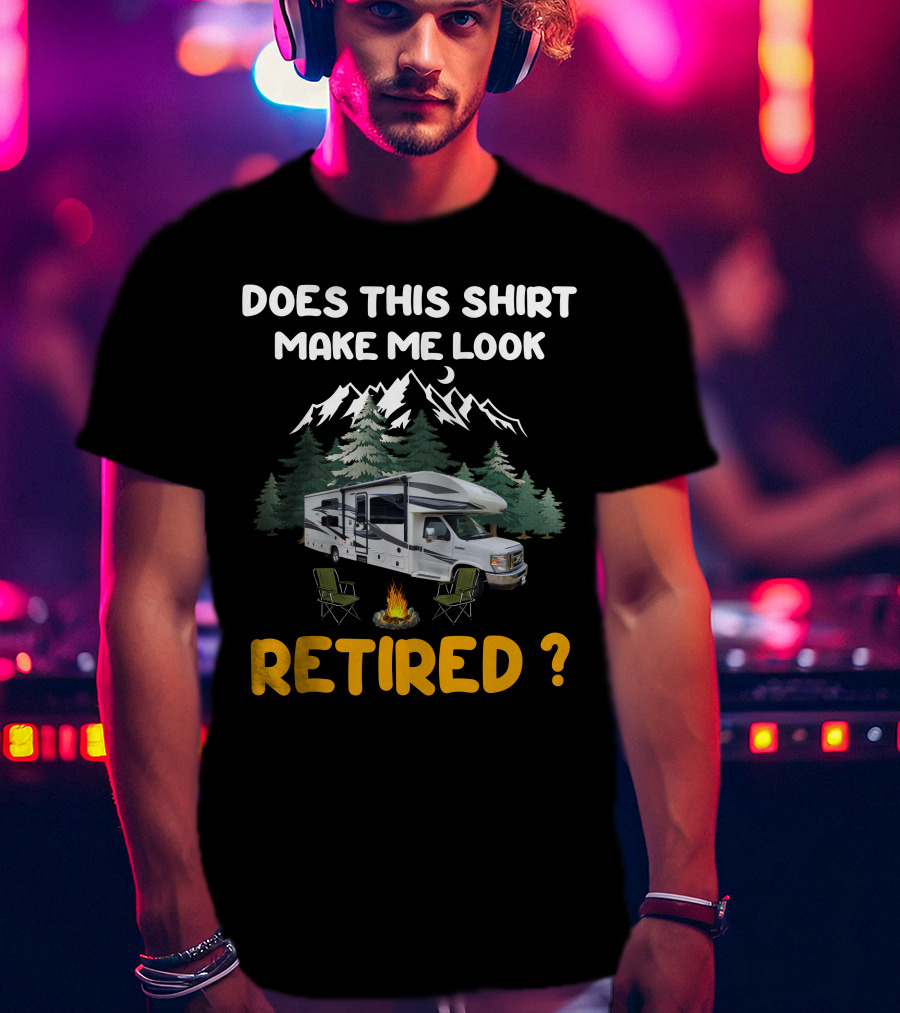 Jayco Greyhawk 31FS Does This Shirt Make Me Look Retired Camping Scene T-Shirt