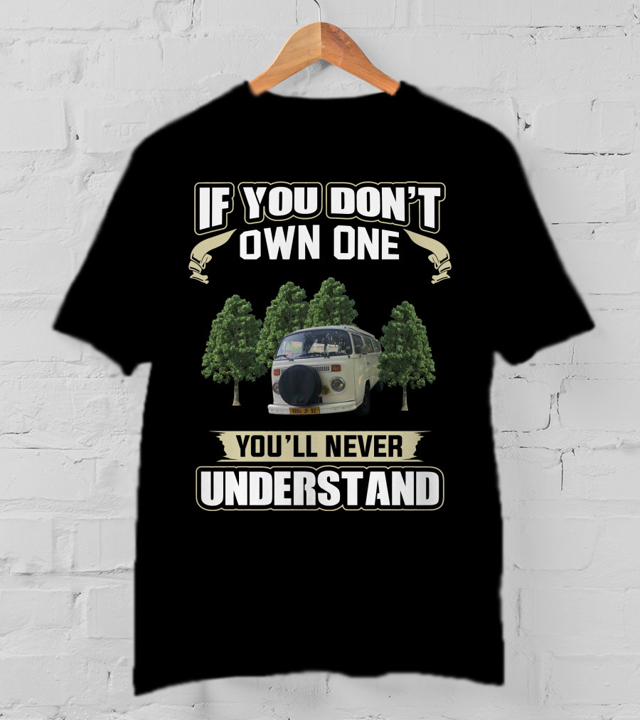 If You Don't Own One You'll Never Understand Vw Campers T-Shirt