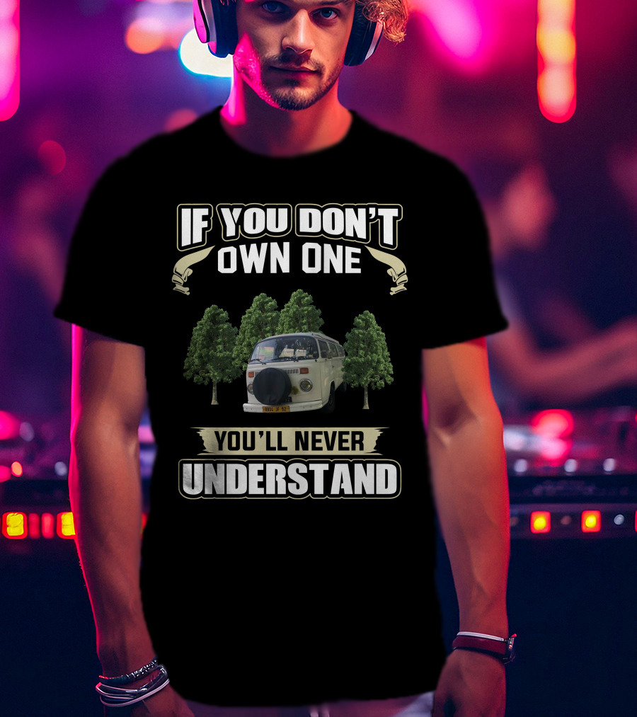 If You Don't Own One You'll Never Understand Vw Campers T-Shirt
