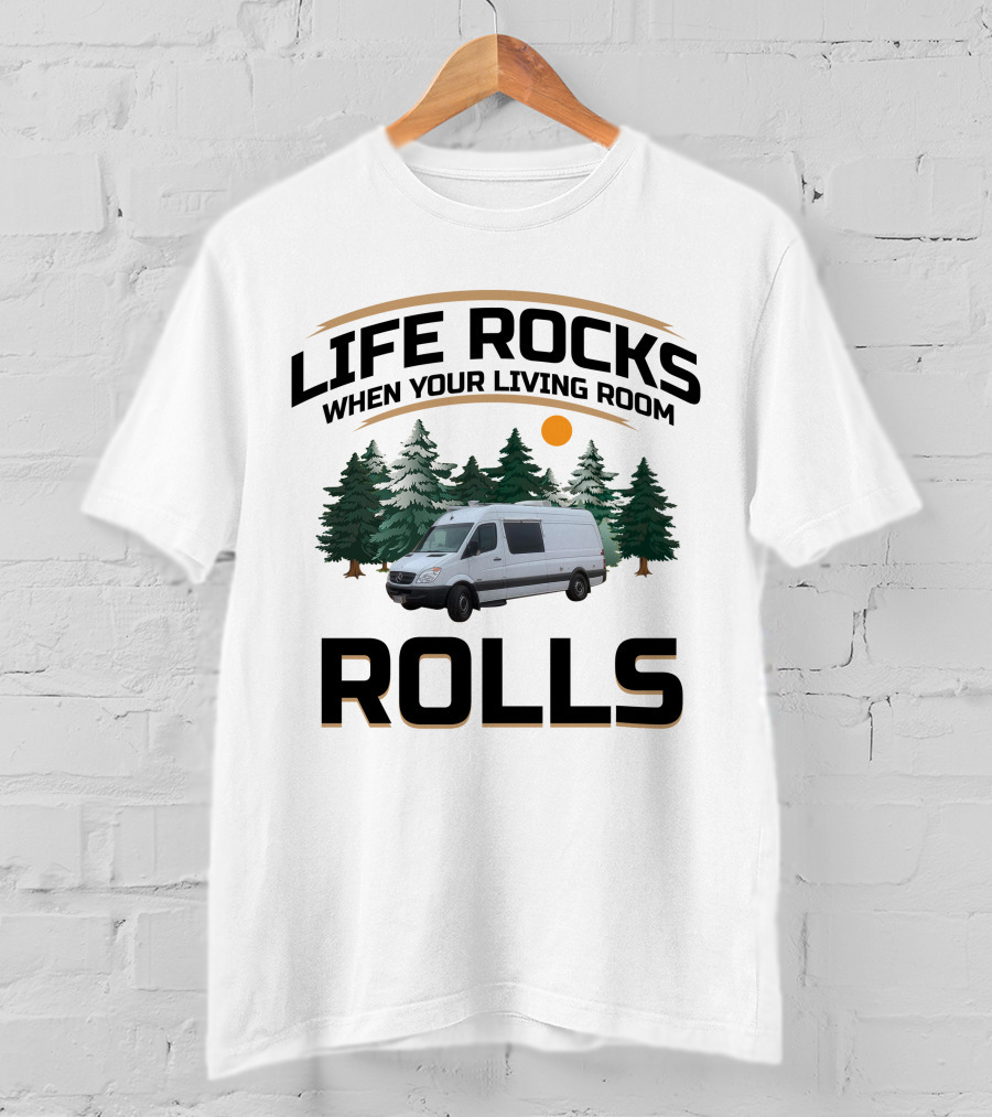 Life Rocks When Your Living Room Rolls Sprinter Van Life T-Shirt