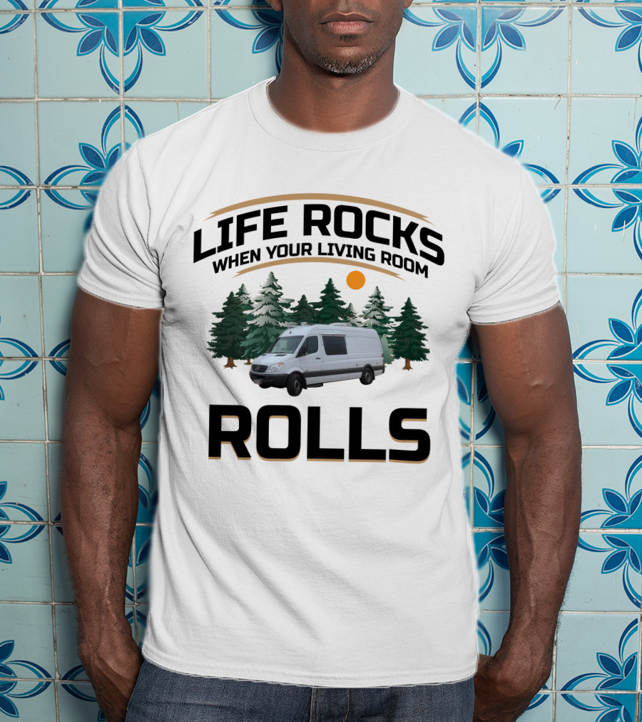 Life Rocks When Your Living Room Rolls Sprinter Van Life T-Shirt