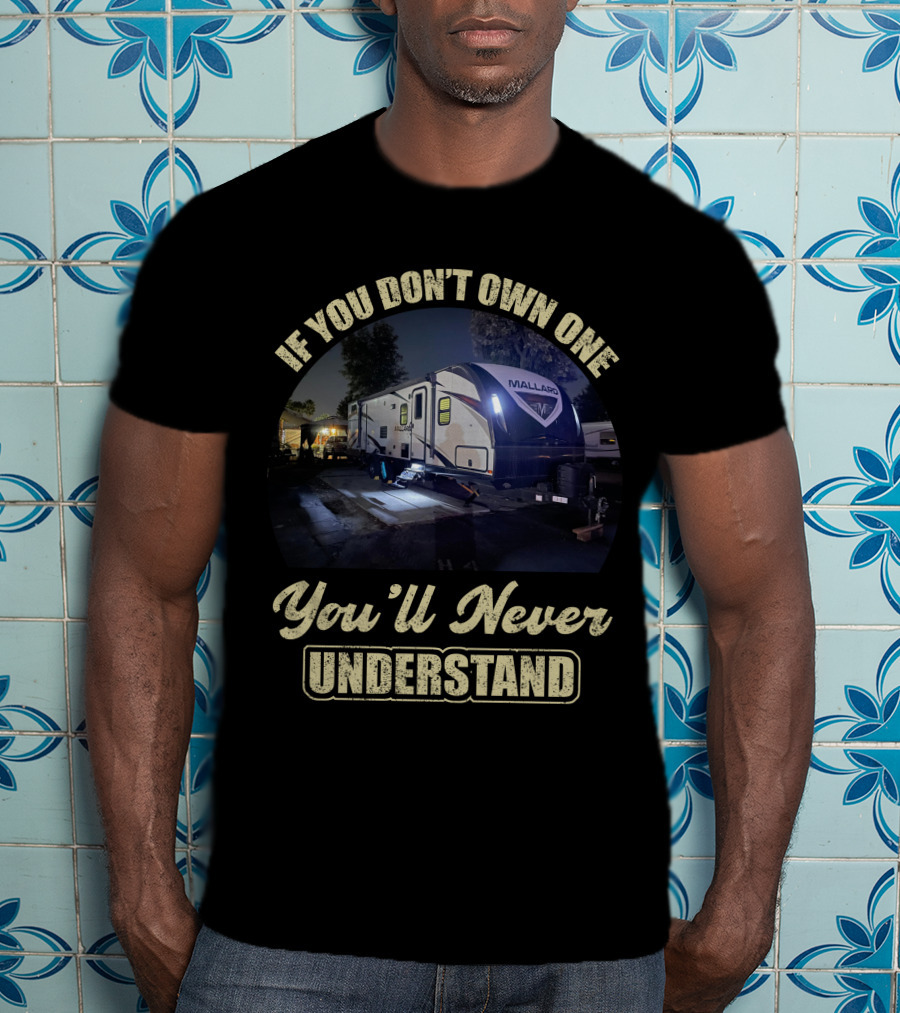 If You Don't Own One Mallard Travel Trailer You'll Never Understand T-Shirt
