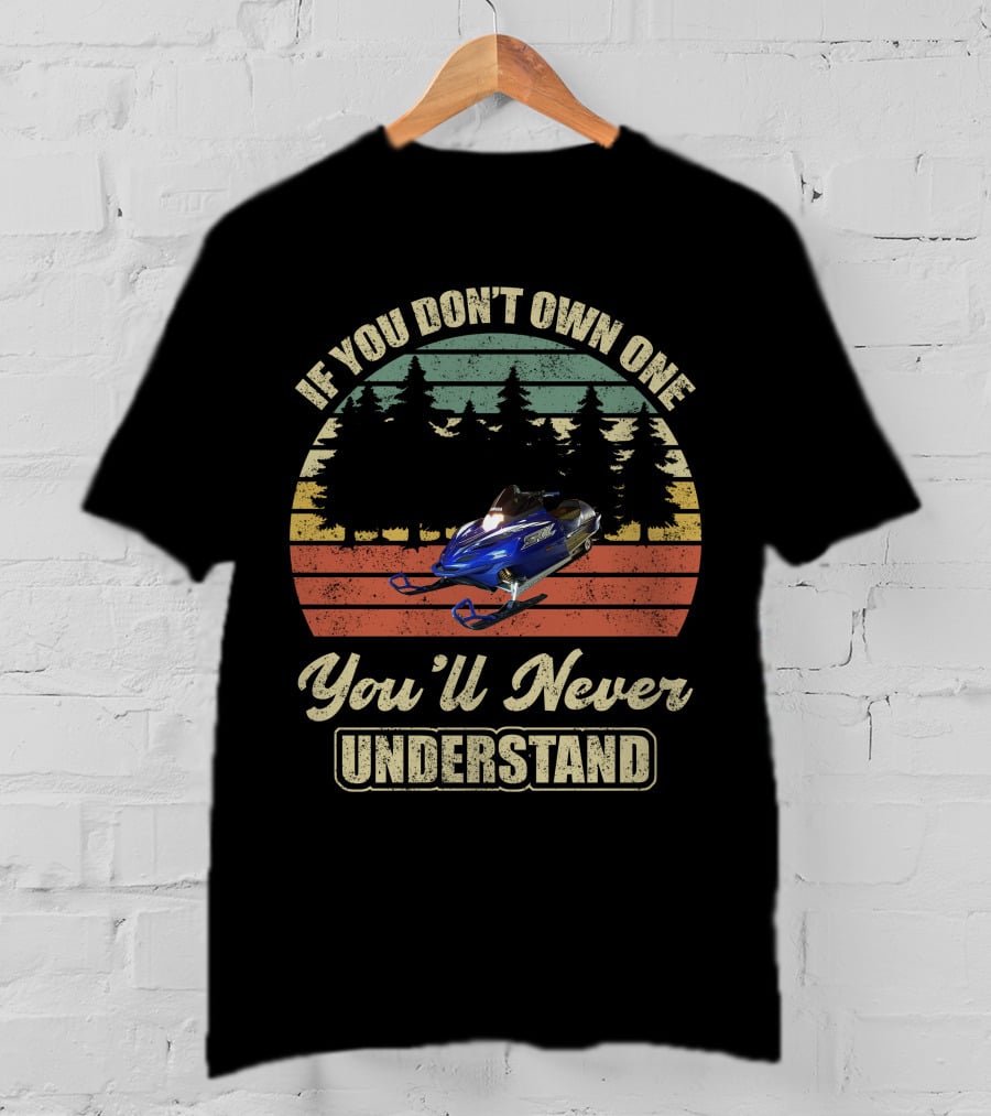If You Don't Own One You'll Never Understand Yamaha SRX Snowmobile T-Shirt
