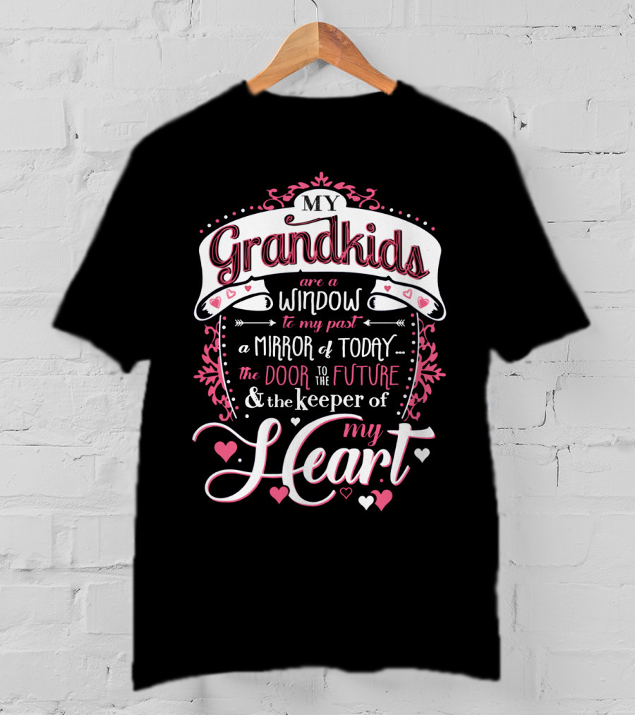 My Grandkids Are A Window To My Past A Mirror Of Today The Door To The Future And The Keeper Of My Heart T-Shirt