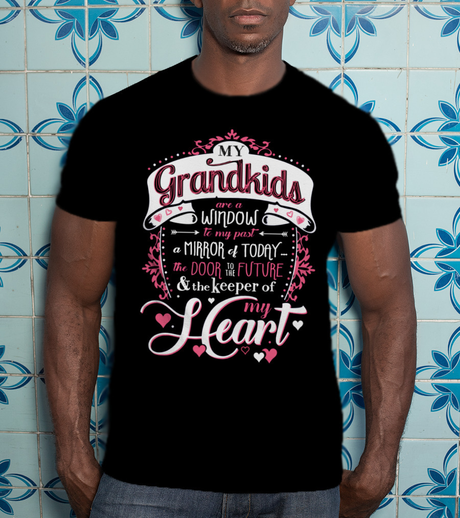 My Grandkids Are A Window To My Past A Mirror Of Today The Door To The Future And The Keeper Of My Heart T-Shirt