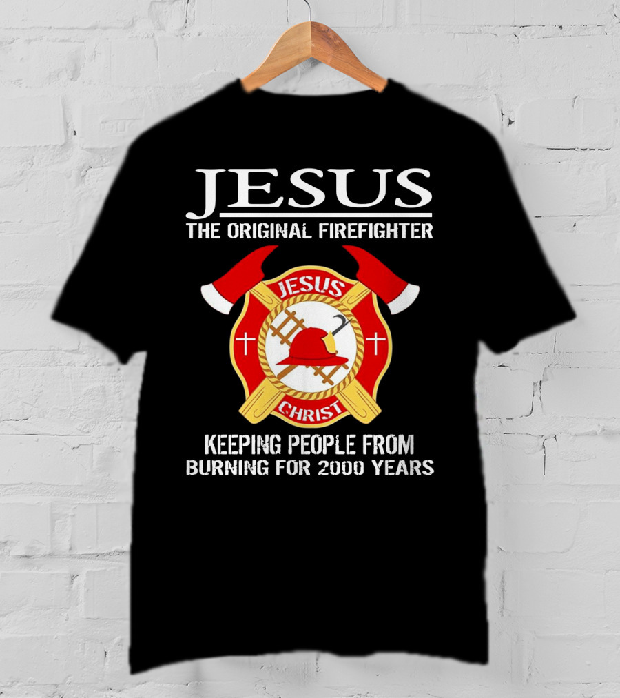 Jesus The Original Firefighter Emblem Keeping People From Burning For 2000 Years T-Shirt