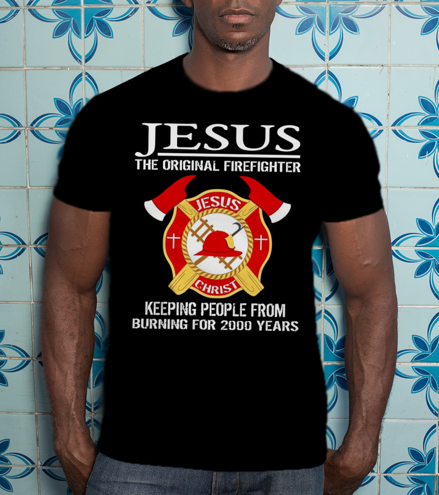 Jesus The Original Firefighter Emblem Keeping People From Burning For 2000 Years T-Shirt